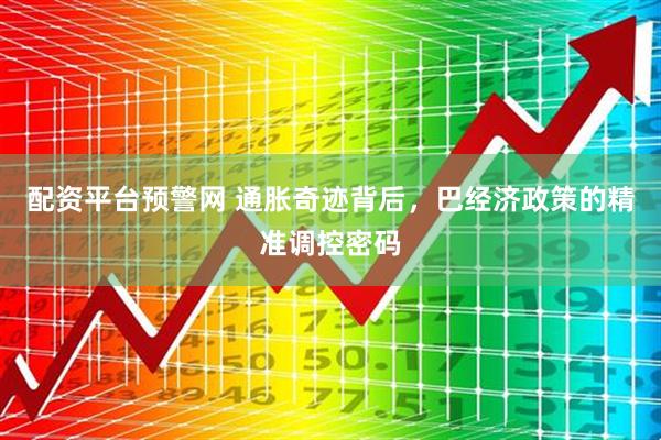 配资平台预警网 通胀奇迹背后，巴经济政策的精准调控密码